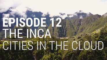 12. The Inca - Cities in the Cloud (Part 1 of 2)