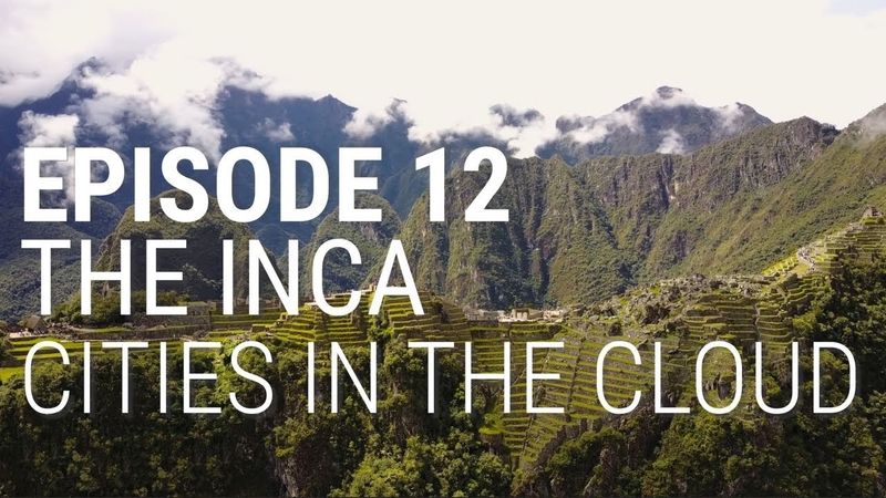 12. The Inca - Cities in the Cloud (Part 1 of 2)
