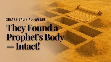 They Found a Prophet’s Body Intact After 300 Years | Shaykh Salih al-Fawzan