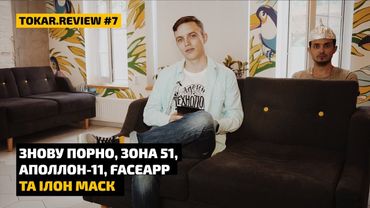 ПОРНО, ЗОНА 51, АПОЛЛОН-11, FACEAPP та ІЛОН МАСК - підсумки липня в Tokar.Review #7
