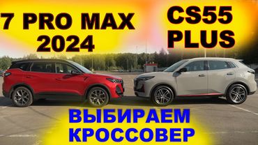 CHERY Tiggo 7 Pro Max 2024 или CHANGAN CS55 PLUS выбираем кроссовер до трех миллионов