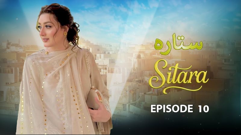 Sitara - Episode 10| Momina Iqbal, Arslan Asad | Latest Pakistani Drama