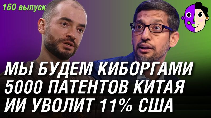 Мы будем киборгами с ИИ, 5000 патентов Китая, ИИ уволит 11% США