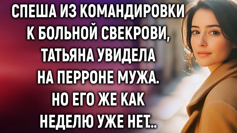 Спеша из командировки к больной свекрови, Татьяна увидела на перроне мужа. Но его же как…