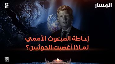 المسار | إحاطة المبعوث الأممي.. لماذا أغضبت الحوثيين؟
