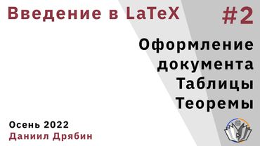 Введение в LaTeX 2. Оформление документа. Таблицы. Теоремы