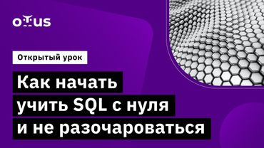 Как начать учить SQL с нуля и не разочароваться // Демо-занятие курса «Аналитик данных»