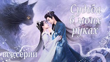 Судьба в моих руках ВСЕ СЕРИИ, ФИЛЬМ дорама The Seized Destiny, 夺天阙