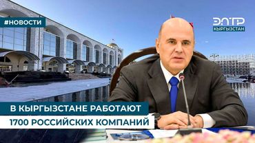 В КЫРГЫЗСТАНЕ РАБОТАЮТ 1700 РОССИЙСКИХ КОМПАНИЙ