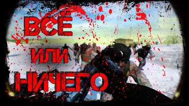 Dayz Неудержимые #22 Всё или ничего.