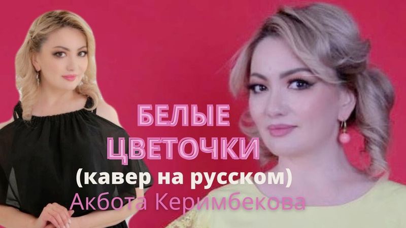 Белые цветочки (кавер на русском) - Аппақ гүлдер” Акбота Керимбекова перевод Тогжан Муратовой