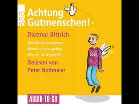 Dietmar Bittrich –Achtung, Gutmenschen!–Warum sie uns nerven – Womit sie uns quälen-Hörbuch komplett