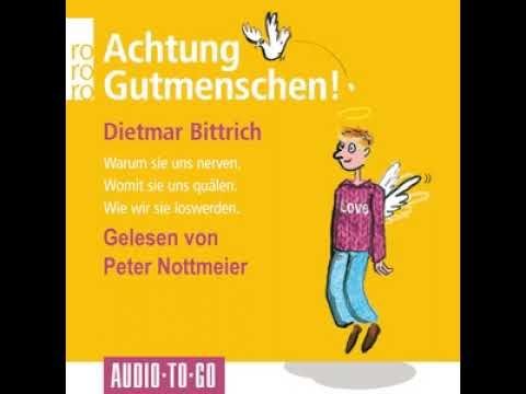 Dietmar Bittrich –Achtung, Gutmenschen!–Warum sie uns nerven – Womit sie uns quälen-Hörbuch komplett