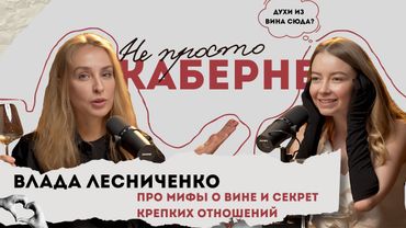 Не просто Каберне. Влада Лесниченко про мифы о вине и секрете крепких отношений