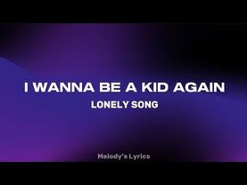 Lonely Song - I Wanna Be A Kid Again (Lyrics)