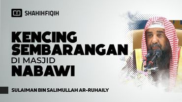 Kisah Seseorang yang Buang Air Kecil di Masjid Nabawi - Syaikh Sulaiman bin Salimullah Ar-Ruhaily