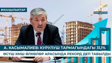 А. КАСЫМАЛИЕВ: КУРУЛУШ ТАРМАГЫНДАГЫ 31,1% ӨСҮШ КМШ ӨЛКӨЛӨР АРАСЫНДА РЕКОРД ДЕП ТАБЫЛДЫ