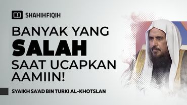 Seberapa Keras Makmum Ucapkan “Aamiin” Saat Shalat? - Syaikh Sa'ad bin Turki Al-Khotslan