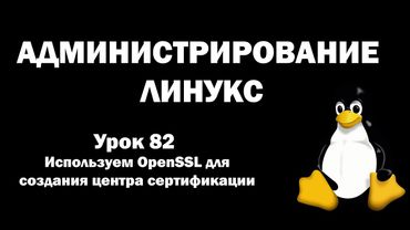 Администрирование Линукс (Linux) - Урок 82 - Используем OpenSSL для создания центра сертификации