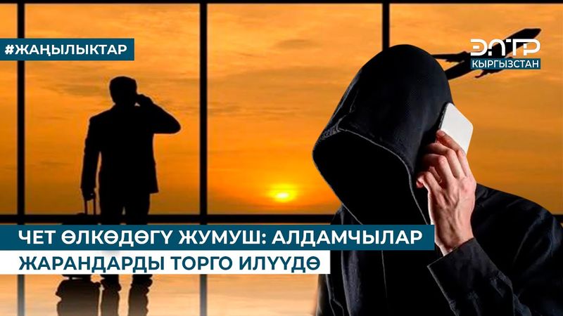 ЧЕТ ӨЛКӨДӨГҮ ЖУМУШ: АЛДАМЧЫЛАР ЖАРАНДАРДЫ ТОРГО ИЛҮҮДӨ