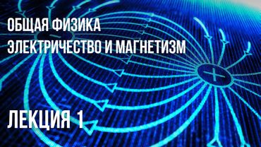 Лекция 1 | Электричество и магнетизм