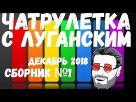 Чатрулетка с Луганским сборник декабрь 2018 часть 1