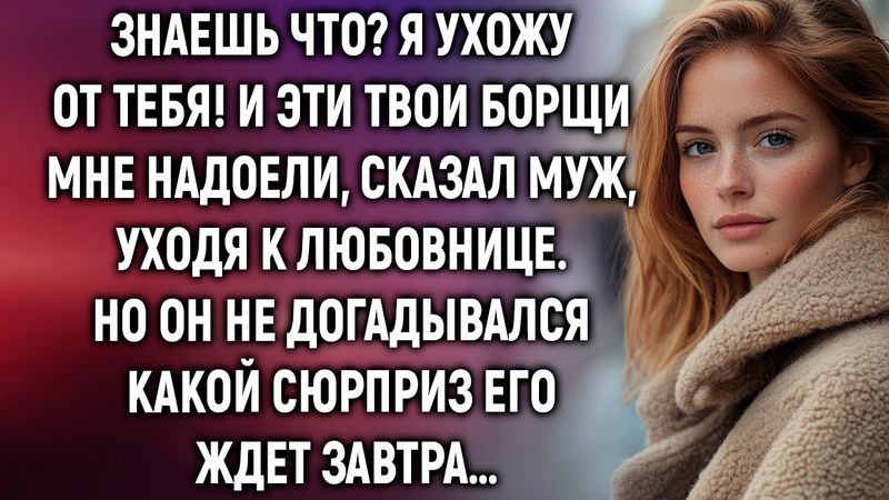 Знаешь что? Я ухожу от тебя! И эти твои борщи мне надоели. Но он не догадывался какой сюрприз…