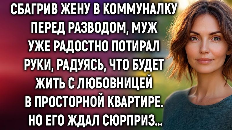 Сбагрив жену в коммуналку перед разводом, муж уже радостно потирал руки. Но его ждал сюрприз…
