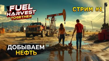 Стрим Fuel Harvest Together #1 - Симулятор Добычи Нефти. Начало Бизнеса (Первый Взгляд)