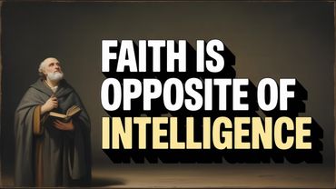 Why Faith is the Opposite of Intelligence