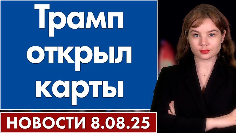 Трамп открыл карты. 8 августа