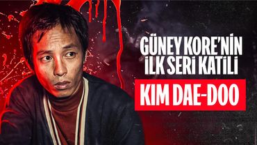 GÜNEY KORE'NİN İLK SERİ KATİLİ - KIM DAE--DOO