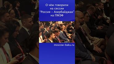О чём говорили на сессии “Россия - Азербайджан” на ПМЭФ