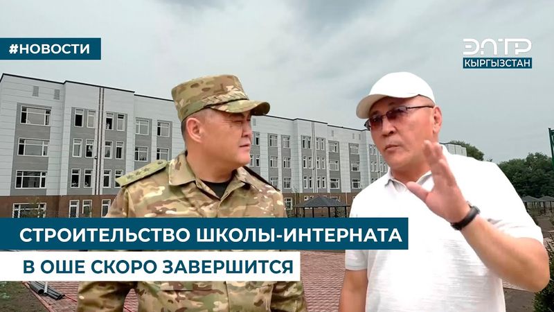 СТРОИТЕЛЬСТВО ШКОЛЫ-ИНТЕРНАТА В ОШЕ СКОРО ЗАВЕРШИТСЯ