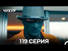 Чукур 119 Серия (Русский Дубляж) ДЛИННАЯ ВЕРСИЯ