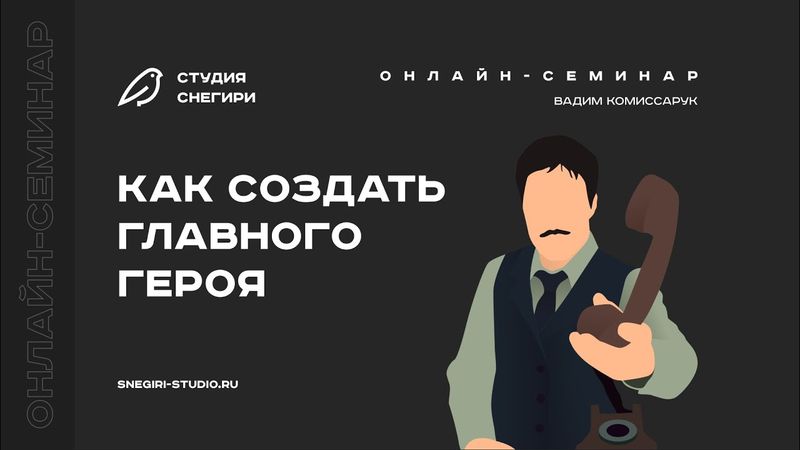 Как создать главного героя. Семинар для сценаристов, писателей, режиссеров