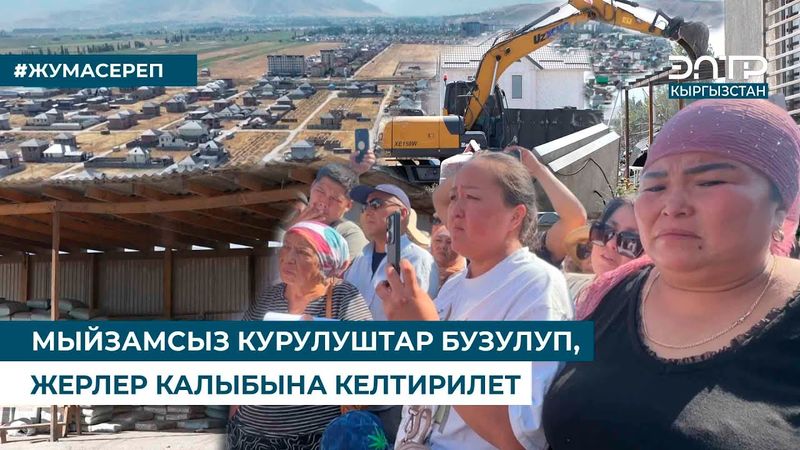 МЫЙЗАМСЫЗ КУРУЛУШТАР БУЗУЛУП, ЖЕРЛЕР КАЛЫБЫНА КЕЛТИРИЛЕТ