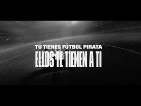 TÚ TIENES FÚTBOL PIRATA. ELLOS TE TIENEN A TI