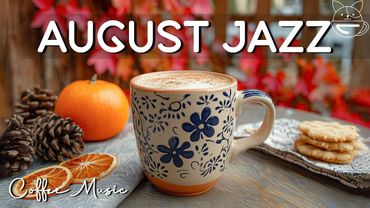 Happy August Jazz ☕ Morning Coffee Music with Relaxing Jazz & Bossa Nova Piano for Great Mood