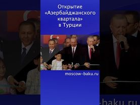 Открытие «Азербайджанского квартала» в Турции