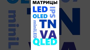 Какой тип матрицы выбрать? Чем отличаются дисплеи с LED, OLED, IPS, TN, VA?