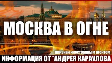 Москва в огне. Информация от *Андрея Караулова