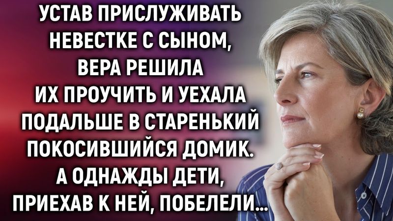 Вера решила проучить невестку с сыном и уехала подальше в покосившийся домик. А однажды…