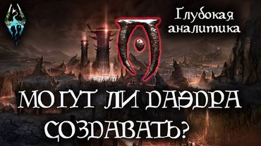 Могут ли Даэдра создавать? - ГЛУБОКАЯ АНАЛИТИКА | TES Лор [AshKing]