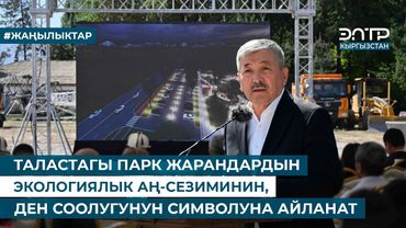 ТАЛАСТАГЫ ПАРК ЖАРАНДАРДЫН ЭКОЛОГИЯЛЫК АҢ-СЕЗИМИНИН, ДЕН СООЛУГУНУН СИМВОЛУНА АЙЛАНАТ