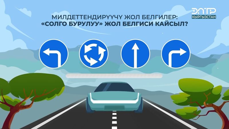 МИЛДЕТТЕНДИРҮҮЧҮ ЖОЛ БЕЛГИЛЕР: “СОЛГО БУРУЛУУ” ЖОЛ БЕЛГИСИ КАЙСЫЛ?