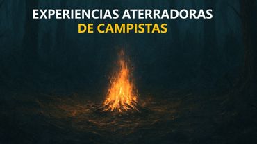 EXPERIENCIAS PARANORMALES DE CAMPISTAS (HISTORIAS DE TERROR)
