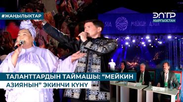 ТАЛАНТТАРДЫН ТАЙМАШЫ: “МЕЙКИН АЗИЯНЫН” ЭКИНЧИ КҮНҮ