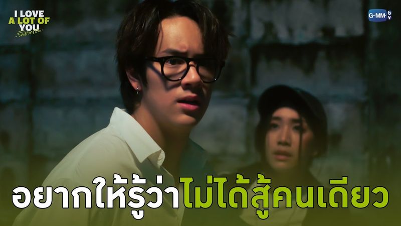 อยากให้รู้ว่าไม่ได้สู้คนเดียว | I Love ‘A Lot Of’ You รัก มาก เธอ