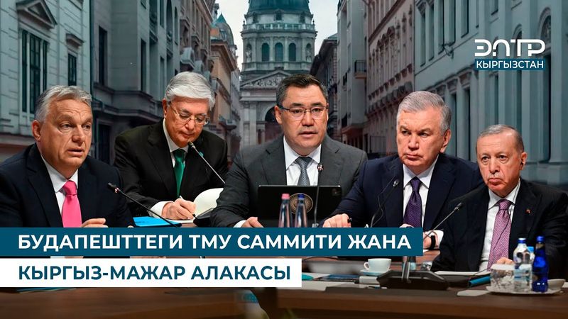 БУДАПЕШТТЕГИ ТМУ САММИТИ ЖАНА КЫРГЫЗ-МАЖАР АЛАКАСЫ